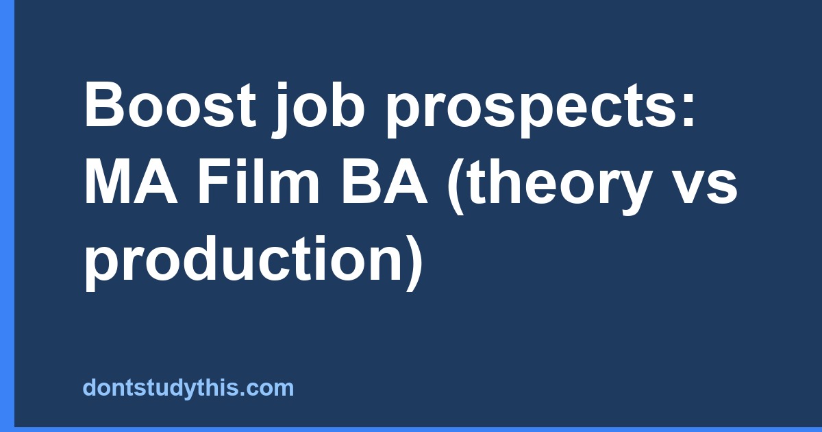 Boost job prospects: MA Film BA (theory vs production)