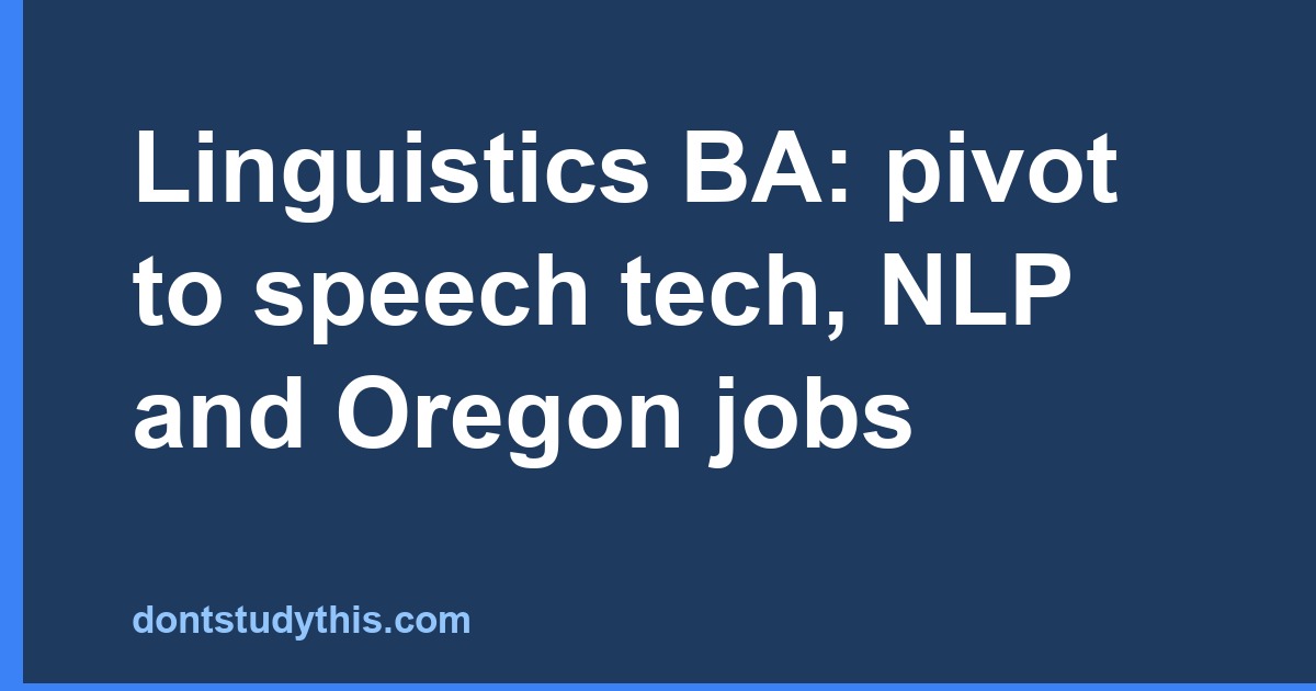 Linguistics BA: pivot to speech tech, NLP and Oregon jobs