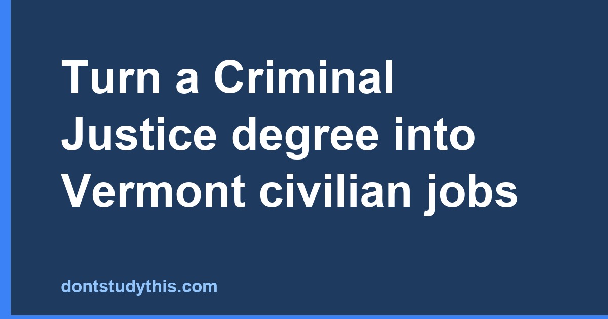 Turn a Criminal Justice degree into Vermont civilian jobs