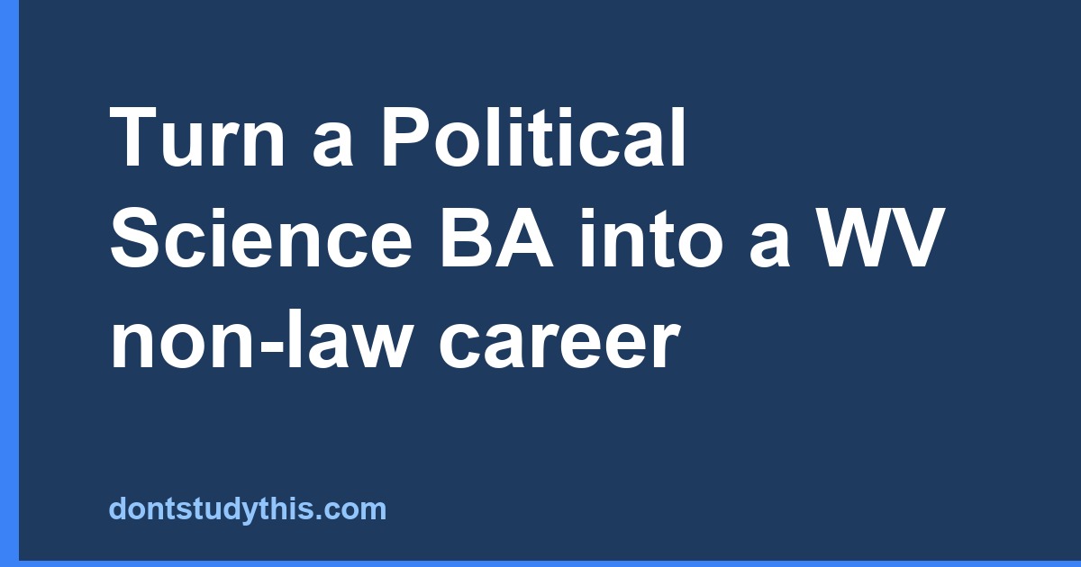 Turn a Political Science BA into a WV non-law career